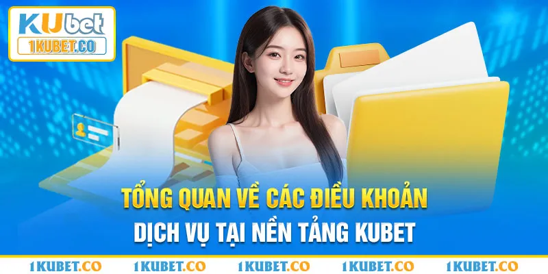 Tổng quan về các điều khoản dịch vụ tại nền tảng Kubet