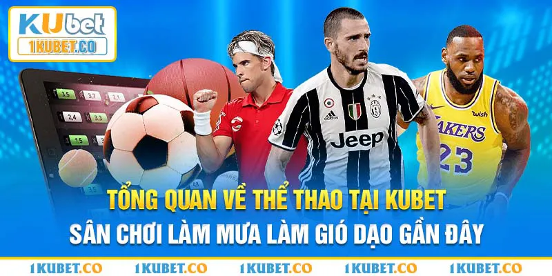 Tổng quan về thể thao tại Kubet - sân chơi làm mưa làm gió dạo gần đây