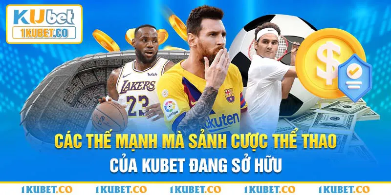 Các thế mạnh mà sảnh cược thể thao của Kubet đang sở hữu