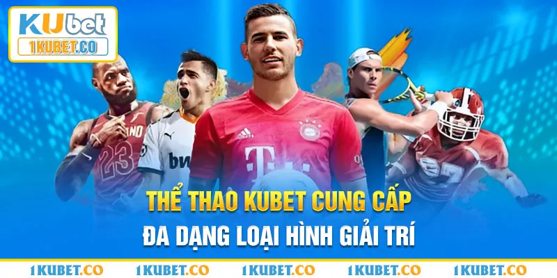 Thể thao Kubet cung cấp đa dạng loại hình giải trí