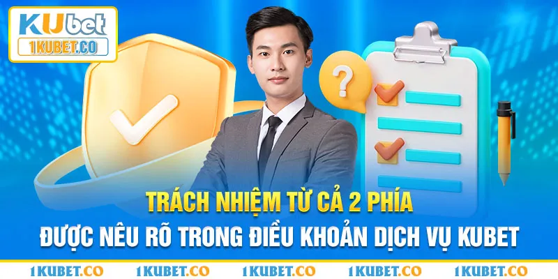 Trách nhiệm từ cả 2 phía được nêu rõ trong điều khoản dịch vụ Kubet