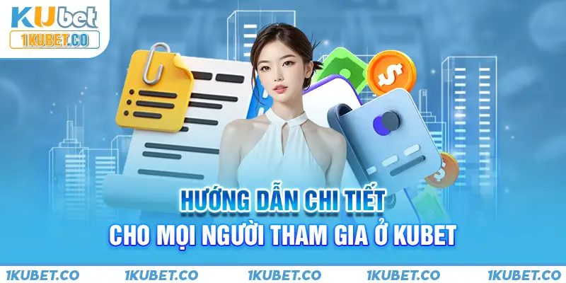 Hướng dẫn chi tiết cho mọi người tham gia ở Kubet