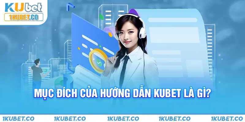 Mục đích của hướng dẫn Kubet là gì?