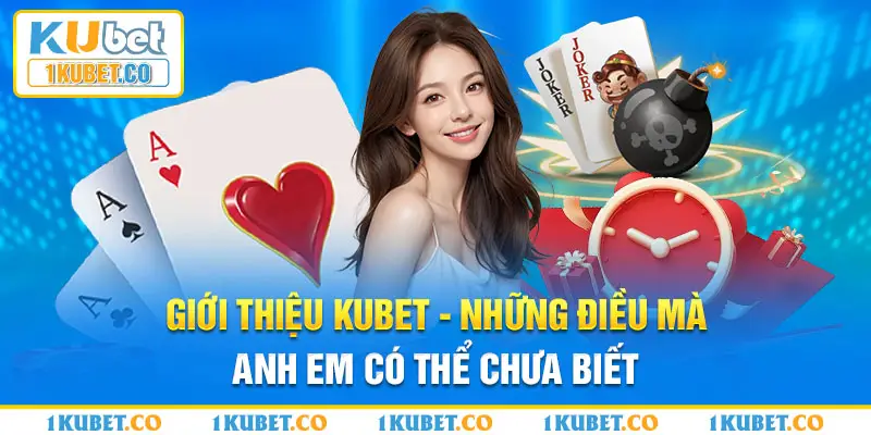 Giới thiệu Kubet - những điều mà anh em có thể chưa biết