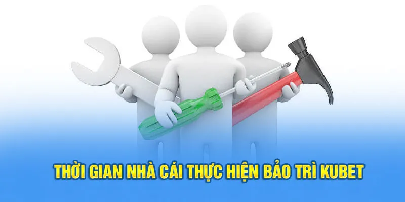 Thời gian nhà cái thực hiện bảo trì Kubet 