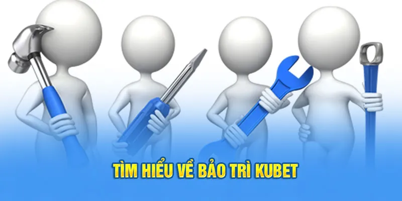 Tìm hiểu về bảo trì Kubet 