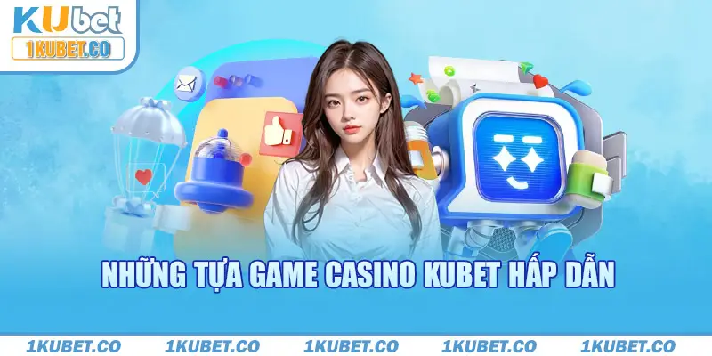 Những tựa game casino Kubet hấp dẫn