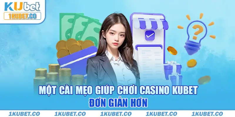 Một vài mẹo giúp chơi casino Kubet đơn giản hơn