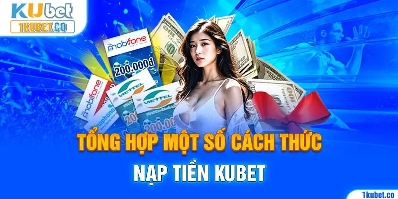 Tổng hợp một số cách thức nạp tiền Kubet 